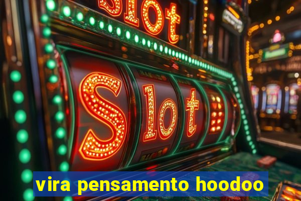 vira pensamento hoodoo